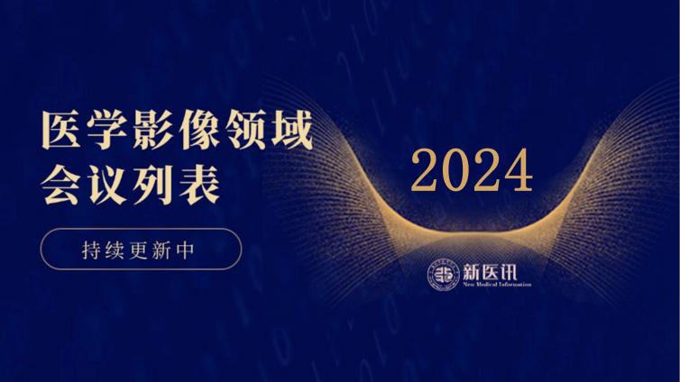 官方汇总 | 2024年医学影像学术会议日历，新鲜出炉~